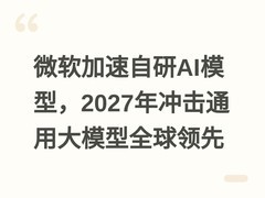 微软加速自研AI模型，2027年冲击通用大模型全球领先