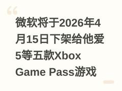 微软将于2026年4月15日下架给他爱5等五款Xbox Game Pass游戏