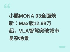 小鹏MONA 03全面焕新：Max版12.98万起，VLA智驾突破城市复杂场景