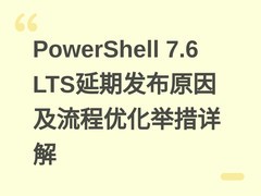 PowerShell 7.6 LTS延期发布原因及流程优化举措详解