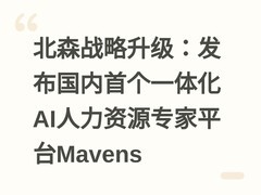 北森战略升级：发布国内首个一体化AI人力资源专家平台Mavens