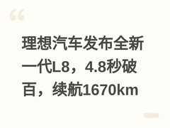 理想汽车发布全新一代L8，4.8秒破百，续航1670km