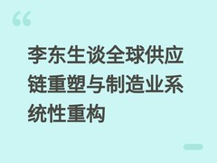 李东生谈全球供应链重塑与制造业系统性重构