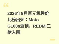 2026年9月百元机性价比榜出炉：Moto G100s登顶，REDMI三款入围