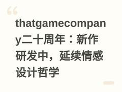 thatgamecompany二十周年：新作研发中，延续情感设计哲学