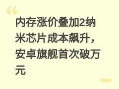 内存涨价叠加2纳米芯片成本飙升，安卓旗舰首次破万元