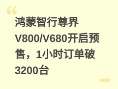 鸿蒙智行尊界V800/V680开启预售，1小时订单破3200台
