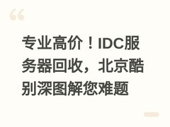 专业高价！IDC服务器回收，北京酷别深图解您难题