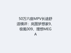 50万六座MPV长途舒适横评：岚图梦想家9、极氪009、理想MEGA