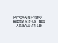 保鲜效果好的冰箱推荐：按家庭食材结构选，附五大路线代表机型实测