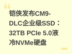 铠侠发布CM9-DLC企业级SSD：32TB PCIe 5.0液冷NVMe硬盘
