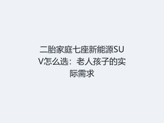 二胎家庭七座新能源SUV怎么选：老人孩子的实际需求
