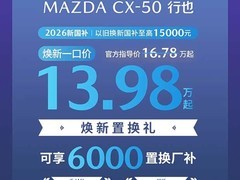 长安马自达限时促销：CX-50行也13.98万起，EZ-60享高额补贴