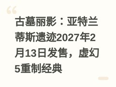 古墓丽影：亚特兰蒂斯遗迹2027年2月13日发售，虚幻5重制经典