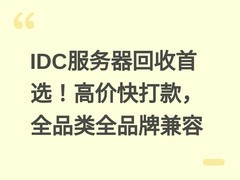 IDC服务器回收首选！高价快打款，全品类全品牌兼容