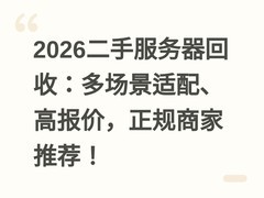 2026二手服务器回收：多场景适配、高报价，正规商家推荐！
