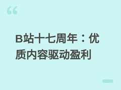 B站十七周年：陈睿强调优质内容为稀缺核心资源，平台首度实现年度盈利