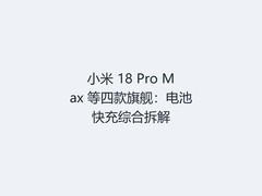 小米 18 Pro Max 等四款旗舰：电池快充综合拆解