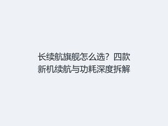 长续航旗舰怎么选？四款新机续航与功耗深度拆解