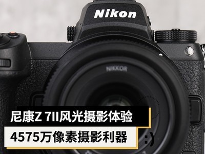 尼康微单Z7 II风光摄影体验：4575万像素摄影利器