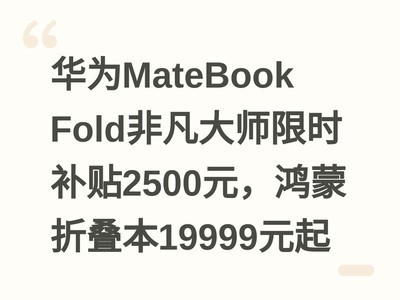 华为MateBook Fold非凡大师限时补贴2500元,鸿蒙折叠本19999元起