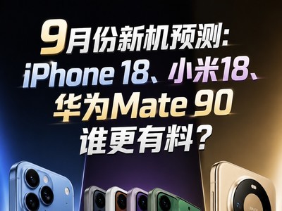 9月份新机预测：iPhone 18、小米18、华为Mate 90谁更有料？