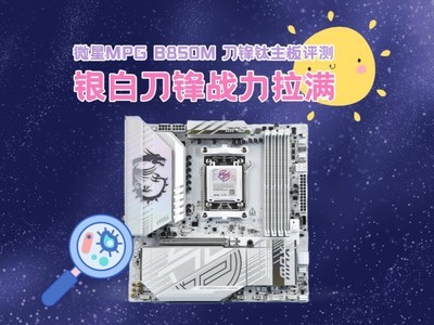 微星MPG B850M EDGE TI MAX WIFI主板评测：银白刀锋战力拉满