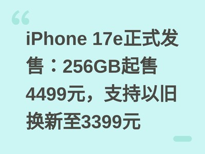 iPhone 17e��ʽ���ۣ�256GB����4499Ԫ��֧���Ծɻ�����3399Ԫ