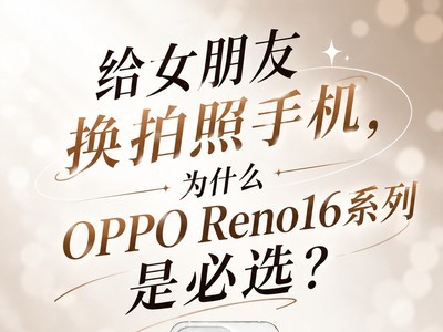 给女朋友换拍照手机，为什么OPPO Reno16 系列是必选？