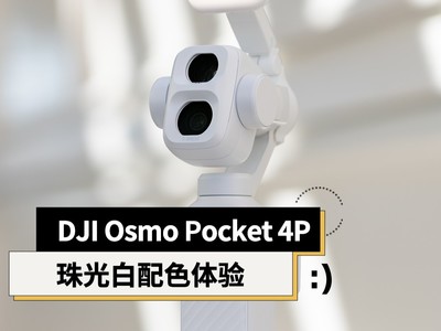 DJI Osmo Pocket 4P珠光白配色体验：出众的拍摄能力+更时尚的外观