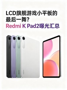 LCD旗舰游戏小平板的最后一舞？Redmi K Pad2曝光汇总