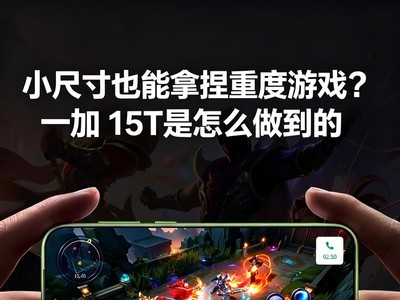 小尺寸也能拿捏重度游戏？一加 15T是怎么做到的