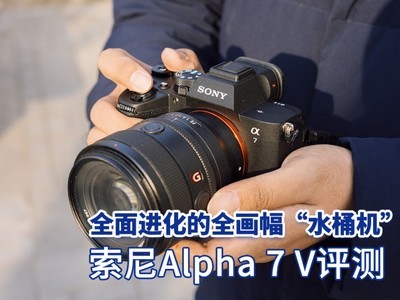 全面进化的全画幅“水桶机” 索尼Alpha 7 V评测