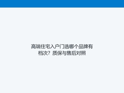 高端住宅入户门选哪个品牌有档次?质保与售后对照