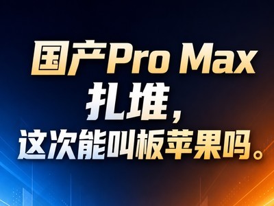国产Pro Max扎堆，这次能叫板苹果吗