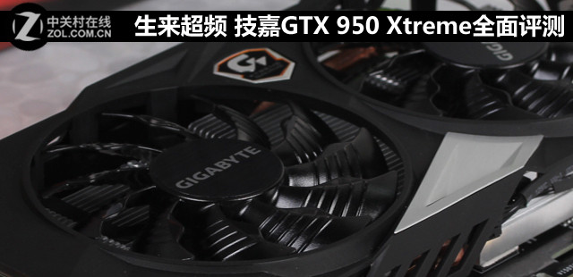 生来超频 技嘉GTX 950 Xtreme全面评测 