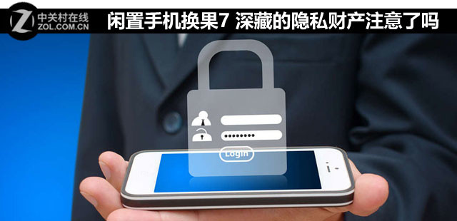 闲置手机换果7 深藏的隐私财产注意了吗