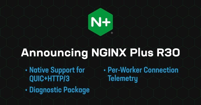 NGINX Plus正式升级至R30版本 原生支持QUIC及HTTP/3协议