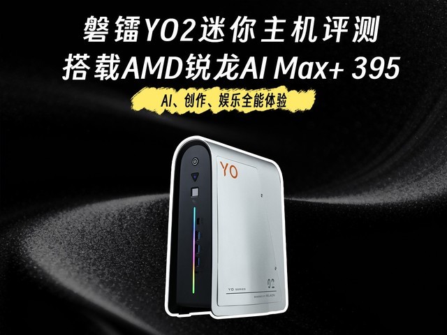 搭载AMD锐龙AI Max+ 395!AI、创作、娱乐全能体验 磐镭YO2迷你主机评测