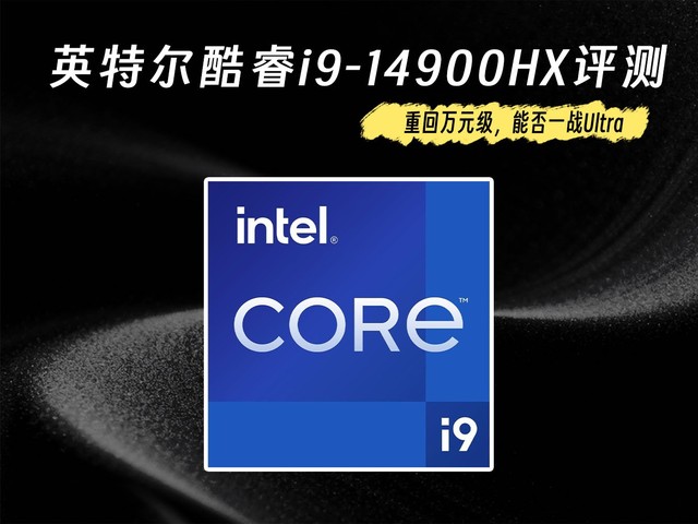 英特尔酷睿i9-14900HX评测:重回万元级,能否一战Ultra