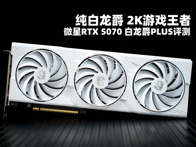微星RTX 5070 白龙爵PLUS评测 纯白龙爵 2K游戏王者