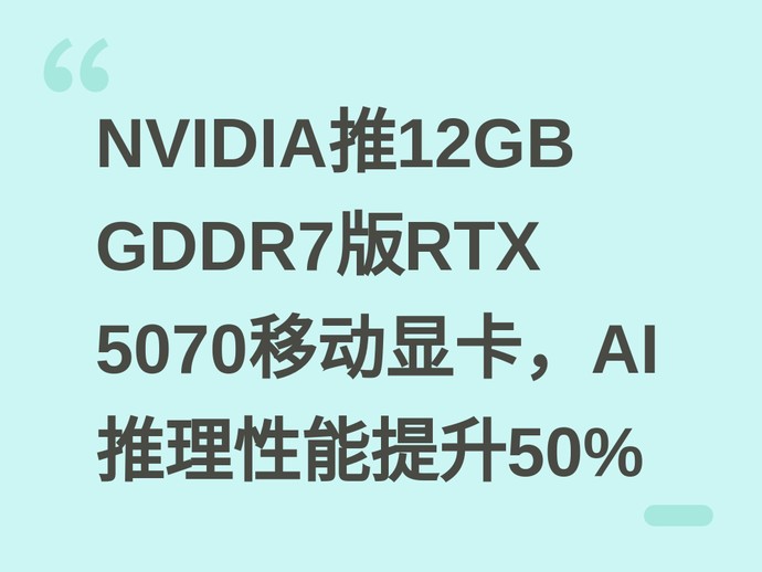 NVIDIA推12GB GDDR7版RTX 5070移动显卡，AI推理性能提升50%