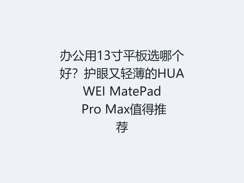 �칫��13��ƽ��ѡ�ĸ��ã��������ᱡ��HUAWEI MatePad Pro Maxֵ���Ƽ�