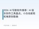 2026 AIд�������Ƽ���AI���ִ��������̵㣬С��Ҳ��������ԭ������
