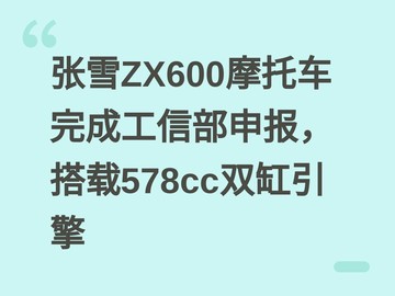 张雪ZX600摩托车完成工信部申报，搭载578cc双缸引擎