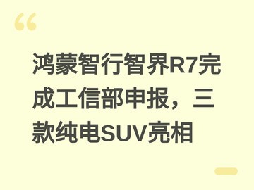 鸿蒙智行智界R7完成工信部申报，三款纯电SUV亮相