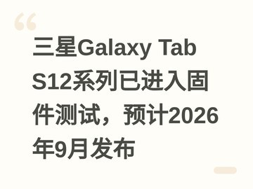 三星Galaxy Tab S12系列已进入固件测试，预计2026年9月发布