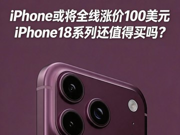 iPhone或将全线涨价100美元 iPhone18系列还值得买吗？