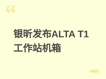 银昕发布全铝工作站机箱ALTA T1：支持SSI-EEB、三420冷排与九盘位扩展