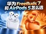 �������������Ƽ�����Ϊ FreeBuds 7��AirPods 5��ôѡ